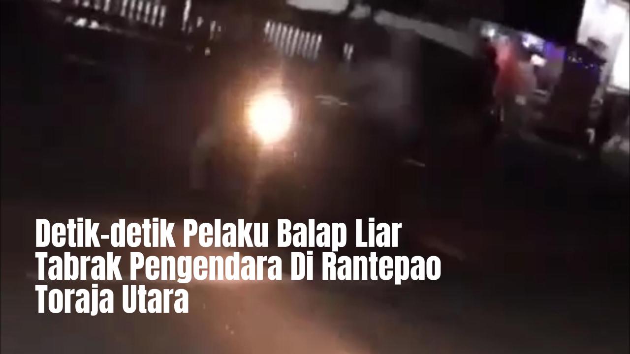 Detik-detik Pelaku Balap Liar Tabrak Pengendara Di Rantepao Toraja Utara